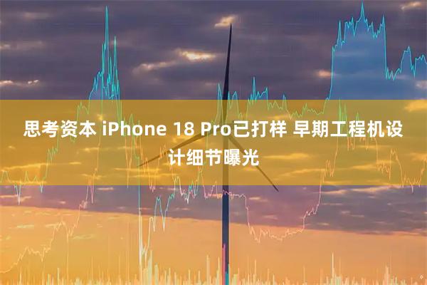 思考资本 iPhone 18 Pro已打样 早期工程机设计细节曝光